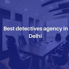 Detective Agency in Delhi