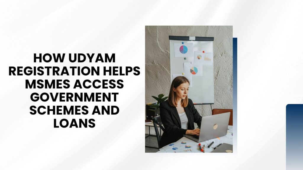 How Udyam Registration Helps MSMEs Access Government Schemes and Loans