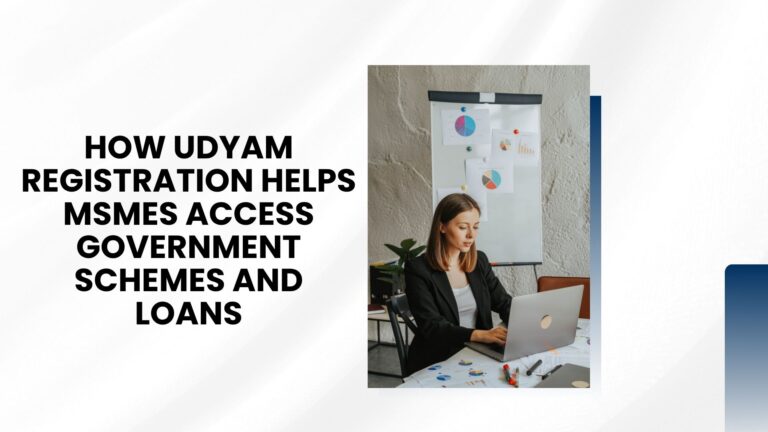 How Udyam Registration Helps MSMEs Access Government Schemes and Loans