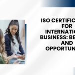 ISO Certification for International Business Benefits and Opportunities